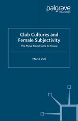 Club Cultures And Female Subjectivity The Move From Home To House Maria Pini Auth