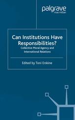 Can Institutions Have Responsibilities Collective Moral Agency And International Relations 1st Edition Toni Erskine Eds