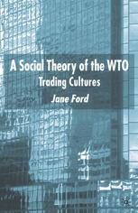 A Social Theory Of The Wto Trading Cultures Jane Ford Auth