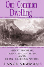 Our Common Dwelling Henry Thoreau Transcendentalism And The Class Politics Of Nature Lance Newman Auth
