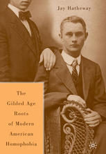 The Gilded Age Construction Of Modern American Homophobia Jay Hatheway Auth