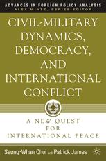 Civilmilitary Dynamics Democracy And International Conflict A New Quest For International Peace Seungwhan Choi