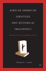 African American Servitude And Historical Imaginings Retrospective Fiction And Representation M Jordan
