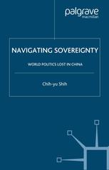 Navigating Sovereignty World Politics Lost In China Chihyu Shih Auth