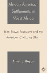 African American Settlements In West Africa John Brown Russwurm And The American Civilizing Efforts Amos J Beyan Auth