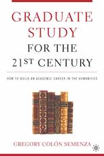 Graduate Study For The Twentyfirst Century How To Build An Academic Career In The Humanities Gregory M Coln Semenza Auth