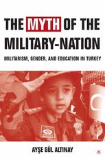 The Myth Of The Militarynation Militarism Gender And Education In Turkey 1st Edition Ayse Gl Altinay Auth