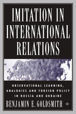 Imitation In International Relations Observational Learning Analogies And Foreign Policy In Russia And Ukraine Benjamin E Goldsmith Auth