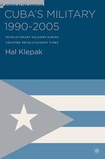 Cubas Military 19902005 Revolutionary Soldiers During Counterrevolutionary Times Hal Klepak Auth
