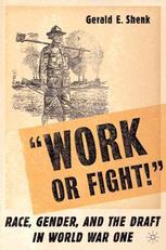 Work Or Fight Race Gender And The Draft In World War One 1st Edition Gerald E Shenk Auth