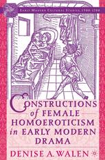 Constructions Of Female Homoeroticism In Early Modern Drama Denise A Walen Auth
