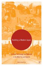 Building A Modern Japan Science Technology And Medicine In The Meiji Era And Beyond Morris Low Eds