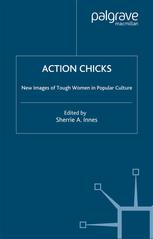 Action Chicks New Images Of Tough Women In Popular Culture 1st Edition Sherrie A Inness Eds