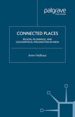Connected Places Region Pilgrimage And Geographical Imagination In India Anne Feldhaus Auth
