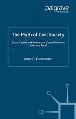 The Myth Of Civil Society Social Capital And Democratic Consolidation In Spain And Brazil Omar G Encarnacin Auth