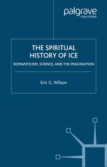 The Spiritual History Of Ice Romanticism Science And The Imagination 1st Edition Eric G Wilson