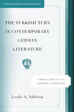 The Turkish Turn In Contemporary German Literature Toward A New Critical Grammar Of Migration Leslie A Adelson Auth
