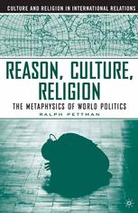 Reason Culture Religion The Metaphysics Of World Politics Ralph Pettman Auth
