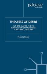 Theaters Of Desire Authors Readers And The Reproduction Of Early Chinese Songdrama 13002000 Patricia Sieber Auth