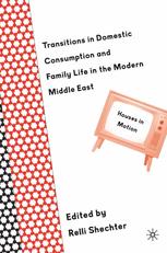 Transitions In Domestic Consumption And Family Life In The Modern Middle East Houses In Motion Relli Shechter Eds