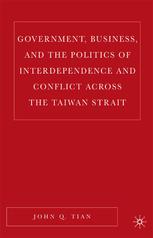 Government Business And The Politics Of Interdependence And Conflict Across The Taiwan Strait John Q Tian Auth