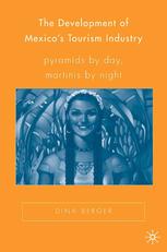 The Development Of Mexicos Tourism Industry Pyramids By Day Martinis By Night Dina Berger Auth