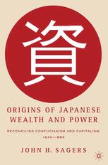 Origins Of Japanese Wealth And Power Reconciling Confucianism And Capitalism 18301885 John H Sagers Auth