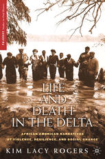Life And Death In The Delta African American Narratives Of Violence Resilience And Social Change 1st Edition Kim Lacy Rogers Auth