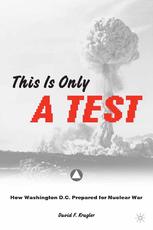 This Is Only A Test How Washington Dc Prepared For Nuclear War David F Krugler Auth