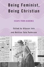 Being Feminist Being Christian Essays From Academia 1st Edition Allyson Jule