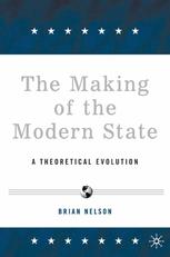 The Making Of The Modern State A Theoretical Evolution 1st Edition Brian R Nelson Auth