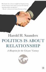 Politics Is About Relationship A Blueprint For The Citizens Century Harold H Saunders Auth