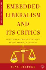 Embedded Liberalism And Its Critics Justifying Global Governance In The American Century Jens Steffek Auth