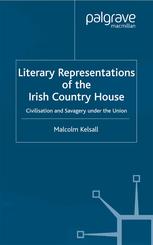 Literary Representations Of The Irish Country House Civilisation And Savagery Under The Union Malcolm Kelsall Auth