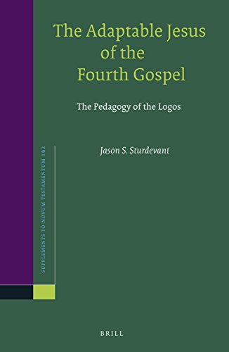 The Adaptable Jesus Of The Fourth Gospel The Pedagogy Of The Logos Jason S Sturdevant