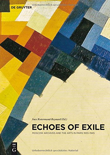 Echoes Of Exile Moscow Archives And The Arts In Paris 19331945 Ines Rotermundreynard