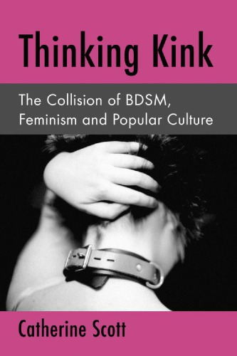 Thinking Kink The Collision Of Bdsm Feminism And Popular Culture Catherine Scott