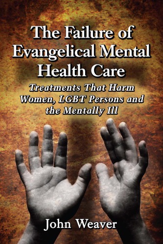 Failure Of Evangelical Mental Health Care Treatments That Harm Women Lgbt Persons And The Mentally Ill John Weaver