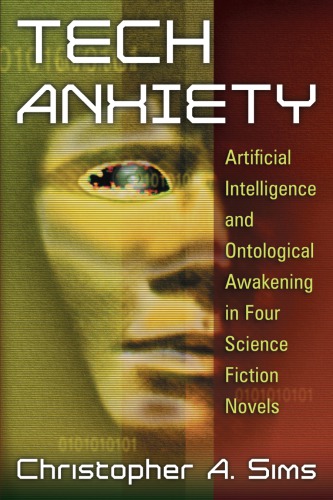 Tech Anxiety Artificial Intelligence And Ontological Awakening In Four Science Fiction Novels Christopher A Sims