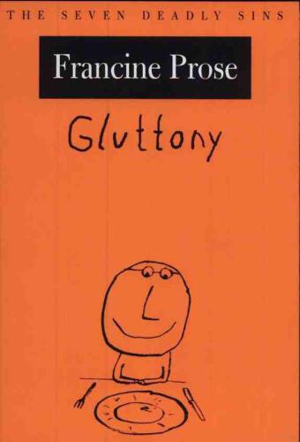 Gluttony The Seven Deadly Sins The Seven Deadly Sins Francine Prose
