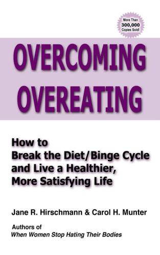 Overcoming Overeating How To Break The Dietbinge Cycle And Live A Healthier More Satisfying Life Jane R Hirschmann Carol H Munter