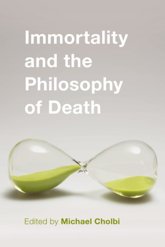 Immortality And The Philosophy Of Death Michael Cholbi Ed