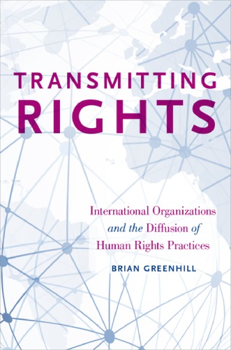 Transmitting Rights International Organizations And The Diffusion Of Human Rights Practices Brian Greenhill