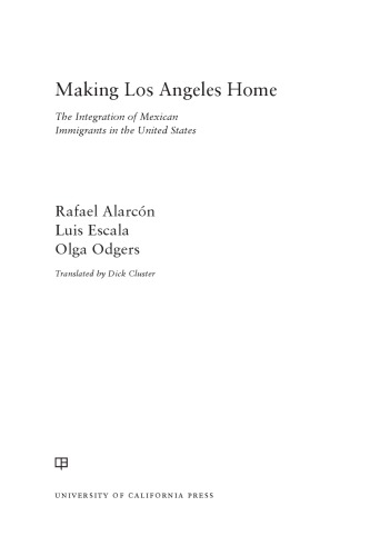 Making Los Angeles Home The Integration Of Mexican Immigrants In The United States Rafael Alarcon