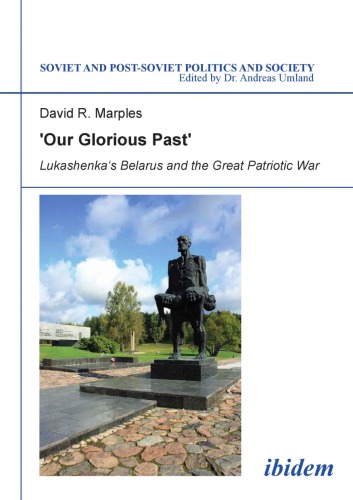Our Glorious Past Lukashenkas Belarus And The Great Patriotic War David R Marples