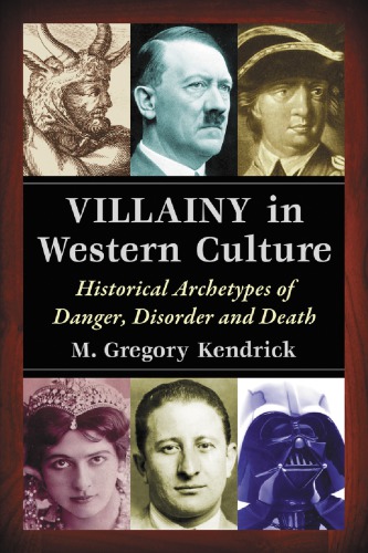 Villainy In Western Culture Historical Archetypes Of Danger Disorder And Death M Gregory Kendrick