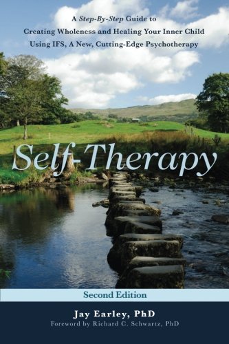 Selftherapy A Stepbystep Guide To Creating Wholeness And Healing Your Inner Child Using Ifs A New Cuttingedge Psychotherapy 2nd Edition Jay Earley