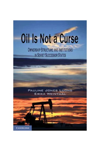 Oil Is Not A Curse Ownership Structure And Institutions In Soviet Successor States Pauline Jones Luong