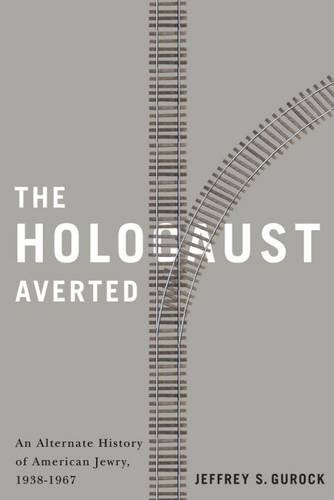 The Holocaust Averted An Alternate History Of American Jewry 19381967 1st Edition Gurock