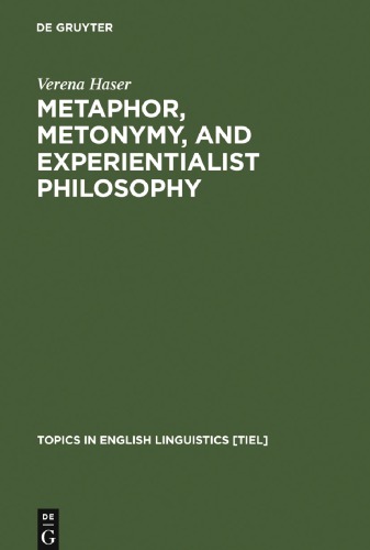 Metaphor Metonymy And Experientialist Philosophy Challenging Cognitive Semantics Verena Haser
